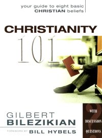 Bilezikian, Gilbert G.; — Christianity 101