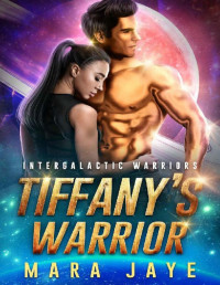 Mara Jaye — Tiffany's Warrior (Intergalactic Warriors Book 4)
