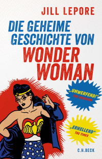 Jill Lepore; — Die geheime Geschichte von Wonder Woman