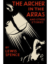 Lewis Spence — The Archer in the Arras: and Other Stories