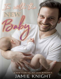Jamie Knight [Knight, Jamie] — In with the New Baby: A New Year's Secret Baby Romance