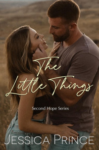 Jessica Prince — The Little Things: a Small Town Age Gap Romance (Second Hope Book 1)