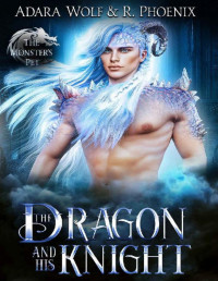 Adara Wolf & R. Phoenix — The Dragon and His Knight: An MM Fantasy Romance : A Monster's Pet Standalone