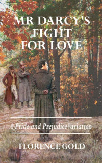 Florence Gold — Mr Darcy's Fight for Love: A Pride and Prejudice Variation