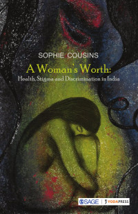 Sophie Cousins — A Woman’s Worth. Health, Stigma and Discrimination in India (2020)