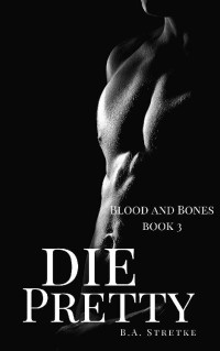B.A. Stretke — Die Pretty: Vampires of Blood and Bones