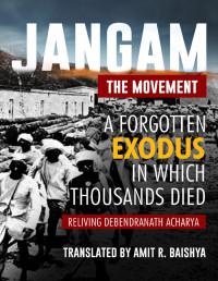 Debendranath Acharya — Jangam--The Movement: A Forgotten Exodus in Which Thousands Died