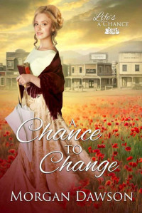 Morgan Dawson — A Chance To Change (Life's A Chance Book 1)