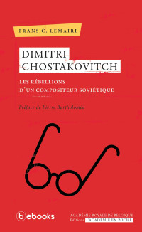 Frans C. Lemaire — Dimitri Chostakovitch (1906-1975) : les rébellions d'un compositeur soviétique (L'Académie en poche) 