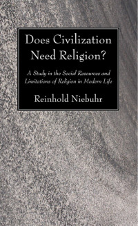 Reinhold Niebuhr; — Does Civilization Need Religion?