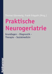 Thomas Günnewig & Frank Erbguth — Praktische Neurogeriatrie: Grundlagen – Diagnostik – Therapie – Sozialmedizin