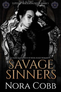 Nora Cobb — Savage Sinners: A dark mafia high school bully romance (Elites of Macedon High Book 3)