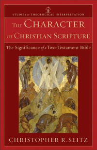 Seitz, Christopher R.; — The Character of Christian Scripture (Studies in Theological Interpretation)