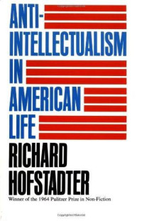 Richard Hofstadter [Hofstadter, Richard] — Anti-intellectualism in American Life