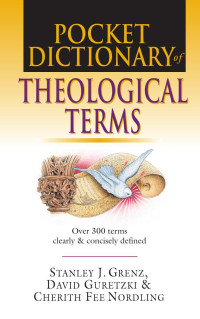 Stanley J. Grenz & David Guretzki & Cherith Fee Nordling — Pocket Dictionary of Theological Terms