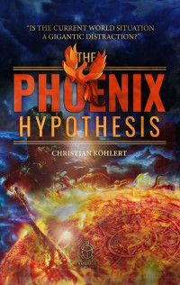 Christian Köhlert — The Phoenix Hypothesis: “Is the Current World Situation a Gigantic Distraction?”