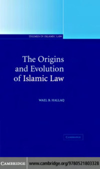 WAEL B. HALLAQ — THE ORIGINS AND EVOLUTION OF ISLAMIC LAW