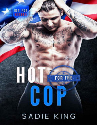 Sadie King [King, Sadie] — Hot for the Cop (Hot for Heroes Book 3)
