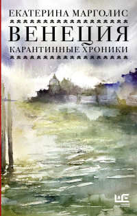 Екатерина Л Марголис — Венеция. Карантинные хроники