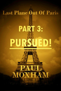 Paul Moxham — Pursued! (Last Plane out of Paris, Part 3)