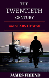 James Friend — The Twentieth Century: 100 Years of War