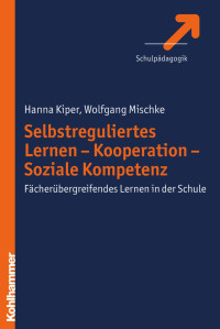 Hanna Kiper & Wolfgang Mischke — Selbstreguliertes Lernen - Kooperation - Soziale Kompetenz