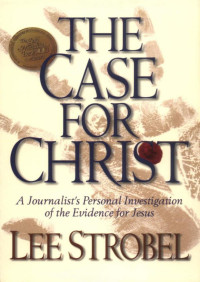 Lee Strobel — The Case for Christ: A Journalist's Personal Investigation of the Evidence for Jesus