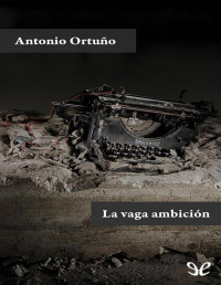Antonio Ortuño [Ortuño, Antonio] — La vaga ambición
