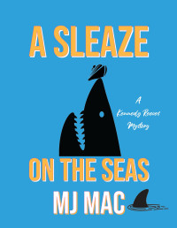 MJ Mac — A Sleaze on the Seas Kennedy Reeves Cozy Cocktail Cruise Mystery #4)