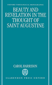 Carol Harrison — Beauty and Revelation in the Thought of Saint Augustine