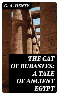 G. A. Henty — The Cat of Bubastes: A Tale of Ancient Egypt