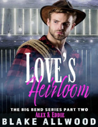 Blake Allwood — Love's Heirloom: A Gay MM Romance (Big Bend Series Book 2)