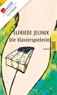 Elfriede Jelinek — Die Klavierspielerin. Roman