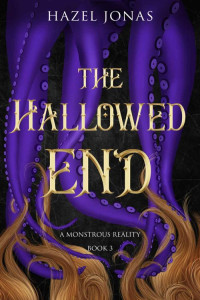 Hazel Jonas — The Hallowed End (A Monstrous Reality Trilogy Book 3)