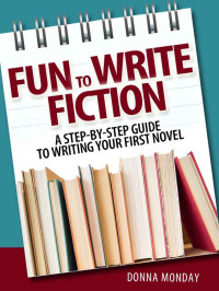 Donna Monday — Fun to Write Fiction: A Step-By-Step Guide To Writing Your First Novel