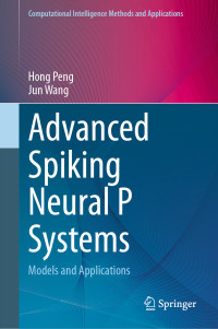 Hong Peng & Jun Wang — Advanced Spiking Neural P Systems: Models and Applications