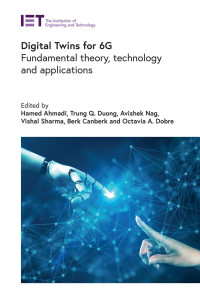 Hamed Ahmadi, Trung Q. Duong, Avishek Nag, Vishal Sharma, Berk Canberk & Octavia A. Dobre — Digital Twins for 6G: Fundamental theory, technology and applications