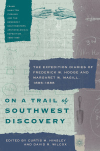 Curtis M. Hinsley & David R. Wilcox — On a Trail of Southwest Discovery: The Expedition Diaries of Frederick W. Hodge and Margaret W. Magill, 1886–1888