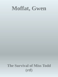 The Survival of Miss Todd (rtf) — Moffat, Gwen