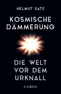 Satz, Helmut — Kosmische Dämmerung · Die Welt vor dem Urknall