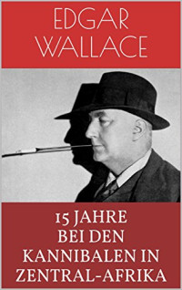 Wallace, Edgar — [Afrika Romane 15] • 15 Jahre bei den Kannibalen in Zentral-Afrika