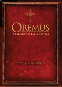 Ave Maria Press & Christopher Bailey — Oremus. A Treasury of Latin Prayers With English Translations