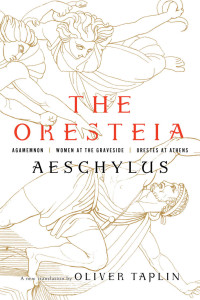 Aeschylus; Oliver Taplin (Translator) — The Oresteia : AGAMEMNON; WOMEN AT THE GRAVESIDE; ORESTES AT ATHENS