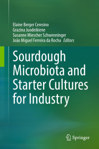 Elaine Berger Ceresino, Grazina Juodeikiene, Susanne Miescher Schwenninger, João Miguel Ferreira da Rocha — Sourdough Microbiota and Starter Cultures for Industry