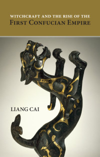 Liang Cai — Witchcraft and the Rise of the First Confucian Empire