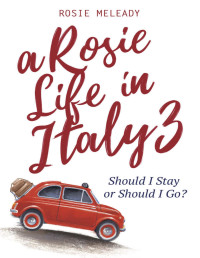 Rosie Meleady — A Rosie Life In Italy 3: Should I Stay or Should I Go?