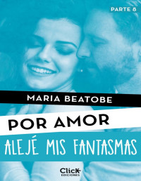 María Beatobe — Alejé mis fantasmas (Por amor) (Spanish Edition)