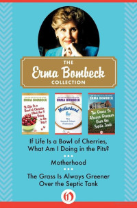 Bombeck, Erma — The Erma Bombeck Collection (If Life is a Bowl of Cherries / Motherhood / The Grass is Always Greener Over the Septic Tank)