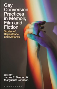 James Bennett, Marguerite Johnson — Gay Conversion Practices in Memoir, Film and Fiction