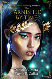 Daniela A. Mera & Elayna R. Gallea — Tarnished by Time (Romancing Aranthium #3): A Hades and Persephone Retelling